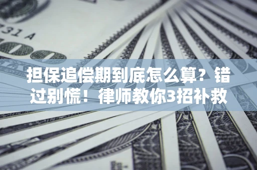 济南担保追偿期到底怎么算？错过别慌！律师教你3招补救