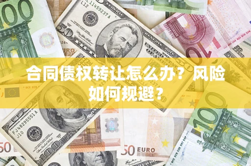 济南合同债权转让怎么办？风险如何规避？