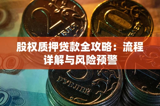 济南股权质押贷款全攻略：流程详解与风险预警