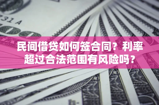 济南民间借贷如何签合同？利率超过合法范围有风险吗？