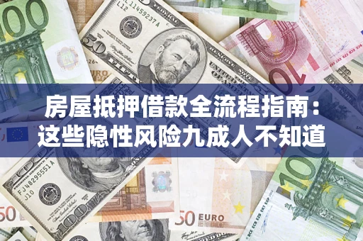 济南房屋抵押借款全流程指南：这些隐性风险九成人不知道