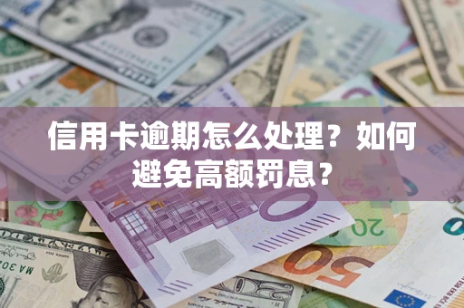 济南信用卡逾期怎么处理？如何避免高额罚息？