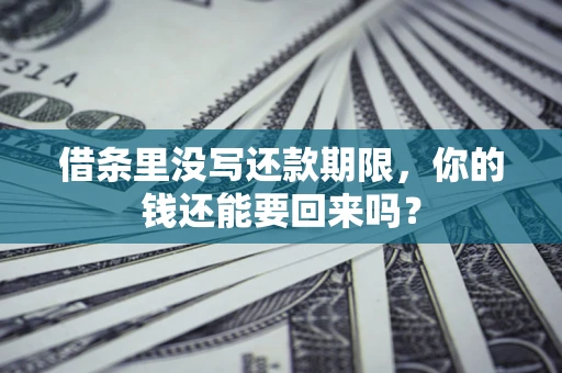 济南借条里没写还款期限，你的钱还能要回来吗？