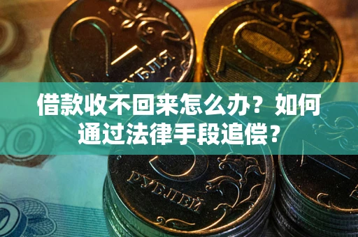 济南借款收不回来怎么办？如何通过法律手段追偿？