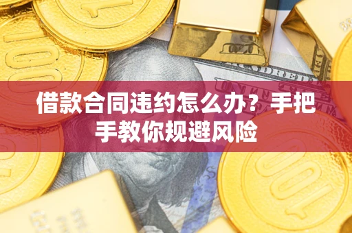 济南借款合同违约怎么办？手把手教你规避风险