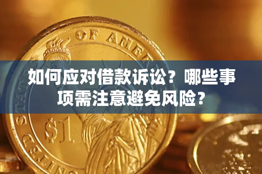 济南如何应对借款诉讼？哪些事项需注意避免风险？