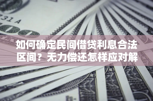 济南如何确定民间借贷利息合法区间？无力偿还怎样应对解决法门？