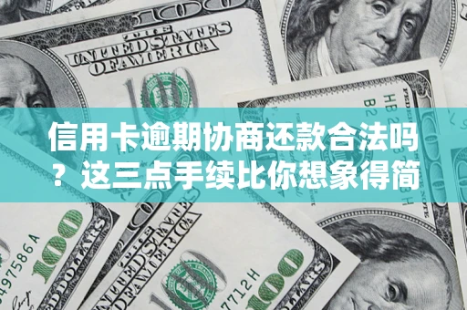 济南信用卡逾期协商还款合法吗？这三点手续比你想象得简单