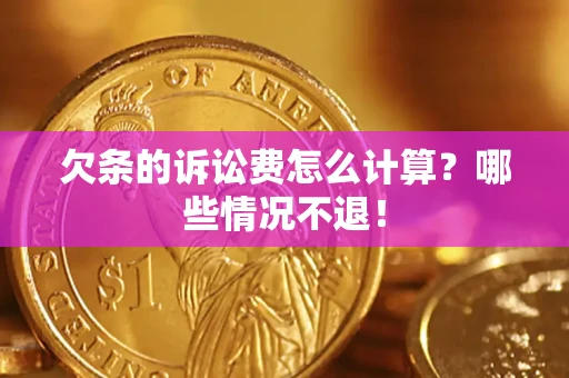 济南欠条的诉讼费怎么计算?哪些情况不退! 济南欠条的诉讼费怎么计算?哪些情况不退!