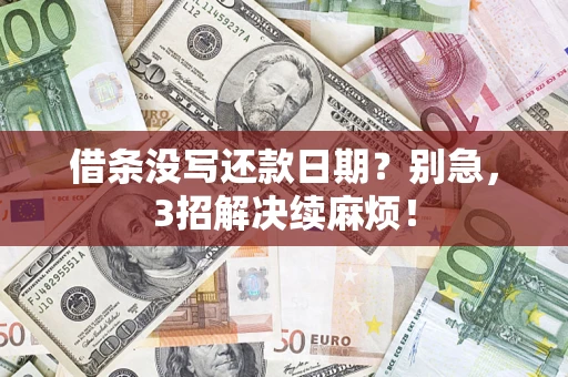 济南借条没写还款日期？别急，3招解决续麻烦！