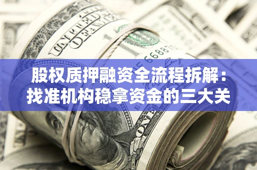 济南股权质押融资全流程拆解：找准机构稳拿资金的三大关键