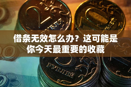 济南借条无效怎么办？这可能是你今天最重要的收藏