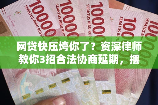 济南网贷快压垮你了？资深律师教你3招合法协商延期，摆脱暴力催收！