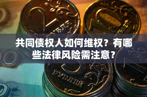 济南共同债权人如何维权？有哪些法律风险需注意？