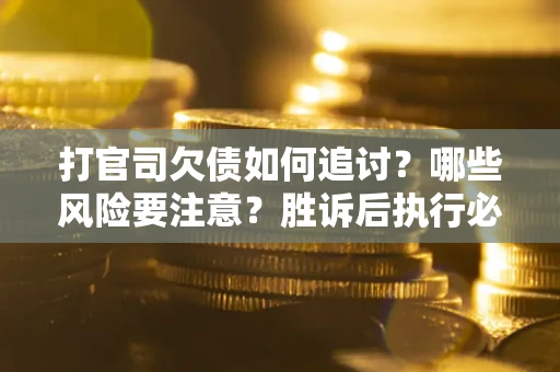 济南打官司欠债如何追讨？哪些风险要注意？胜诉后执行必看！