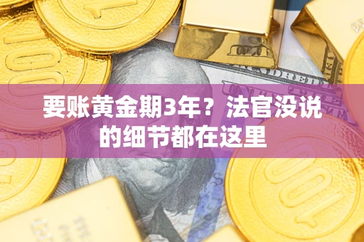 济南要账黄金期3年？法官没说的细节都在这里