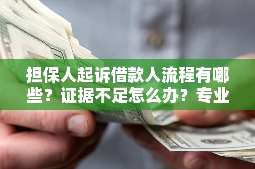 济南担保人起诉借款人流程有哪些？证据不足怎么办？专业律师解答