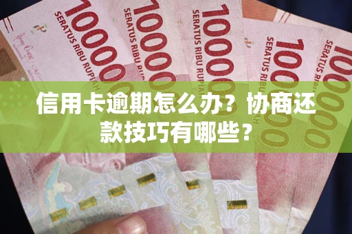 济南信用卡逾期怎么办？协商还款技巧有哪些？