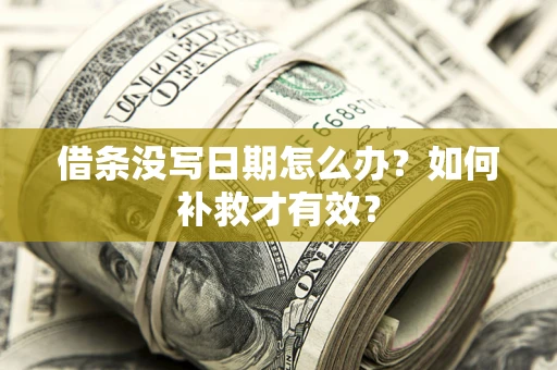 济南借条没写日期怎么办？如何补救才有效？