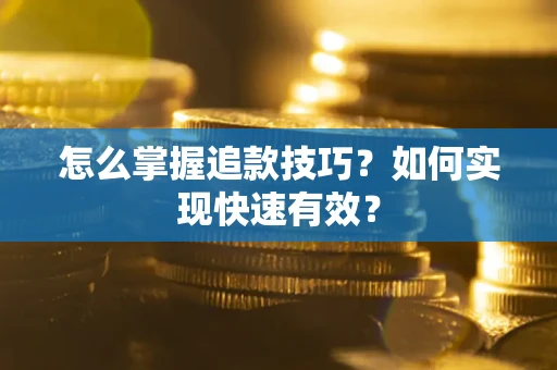 济南怎么掌握追款技巧？如何实现快速有效？