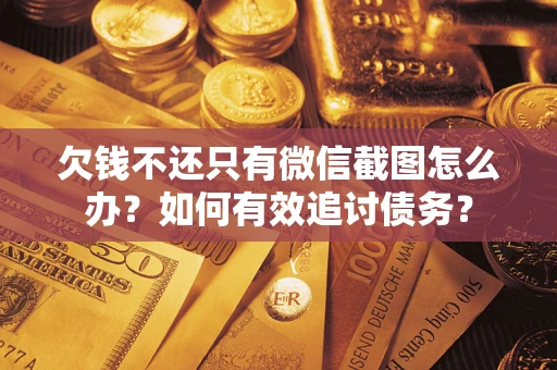 济南欠钱不还只有微信截图怎么办？如何有效追讨债务？