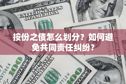 济南按份之债怎么划分？如何避免共同责任纠纷？