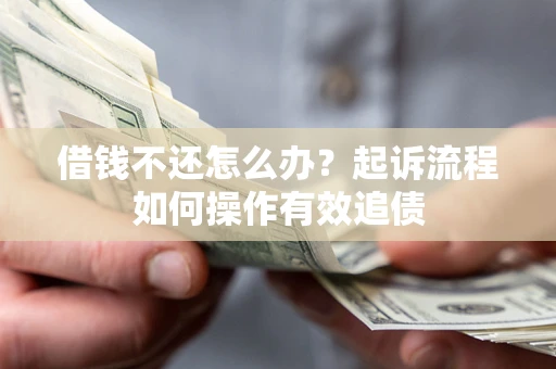 济南借钱不还怎么办？起诉流程如何操作有效追债