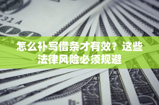 济南怎么补写借条才有效？这些法律风险必须规避