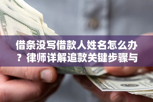 济南借条没写借款人姓名怎么办？律师详解追款关键步骤与证据链构建