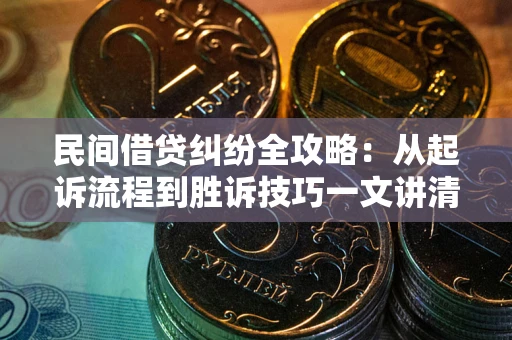 济南民间借贷纠纷全攻略：从起诉流程到胜诉技巧一文讲清