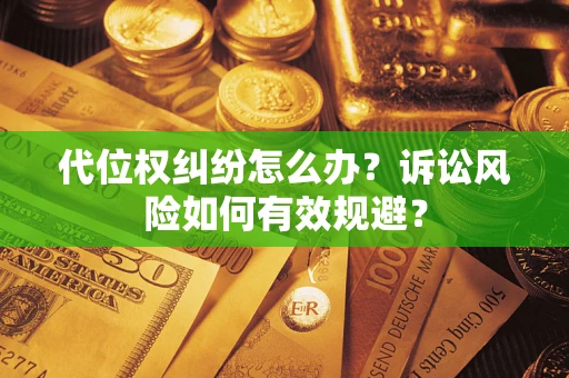 济南代位权纠纷怎么办？诉讼风险如何有效规避？