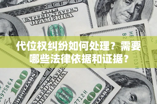 济南代位权纠纷如何处理？需要哪些法律依据和证据？
