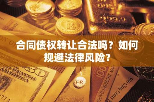 济南合同债权转让合法吗？如何规避法律风险？