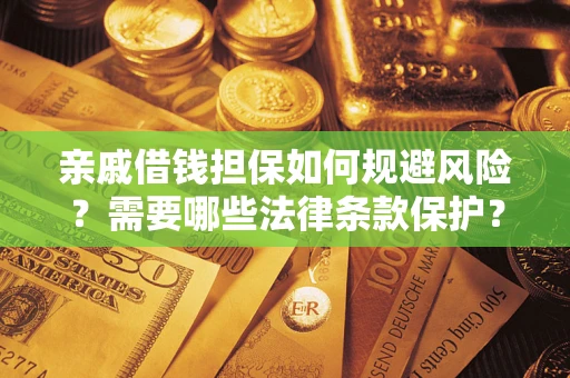 济南亲戚借钱担保如何规避风险？需要哪些法律条款保护？