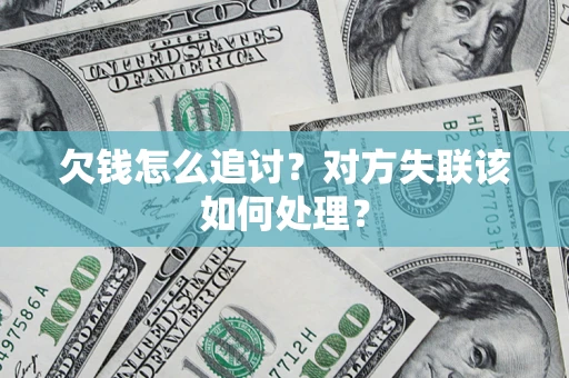 济南欠钱怎么追讨？对方失联该如何处理？