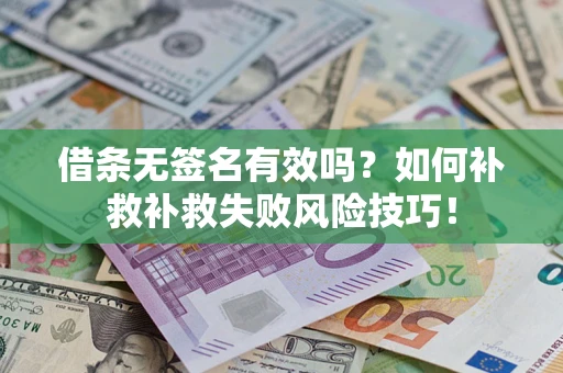 济南借条无签名有效吗？如何补救补救失败风险技巧！