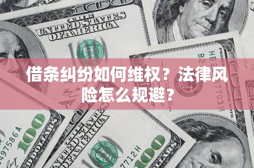 济南借条纠纷如何维权？法律风险怎么规避？