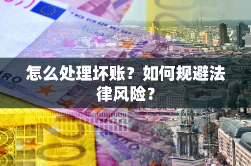 济南怎么处理坏账？如何规避法律风险？