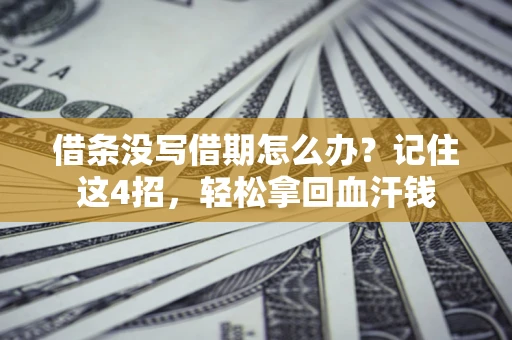 济南借条没写借期怎么办？记住这4招，轻松拿回血汗钱