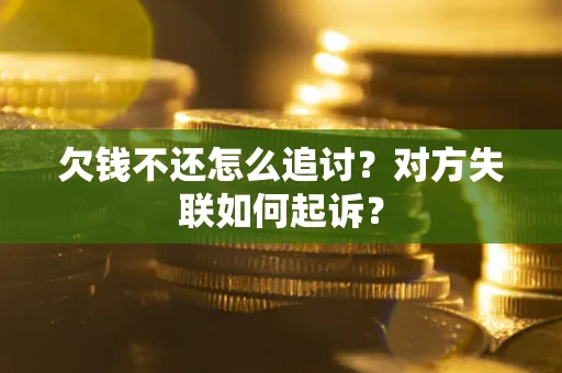 济南欠钱不还怎么追讨？对方失联如何起诉？