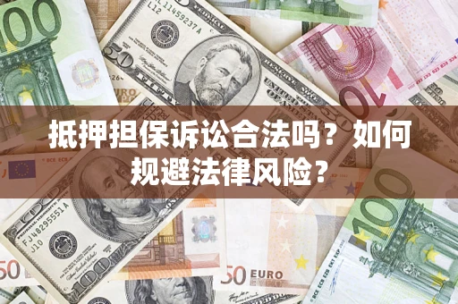 济南抵押担保诉讼合法吗？如何规避法律风险？