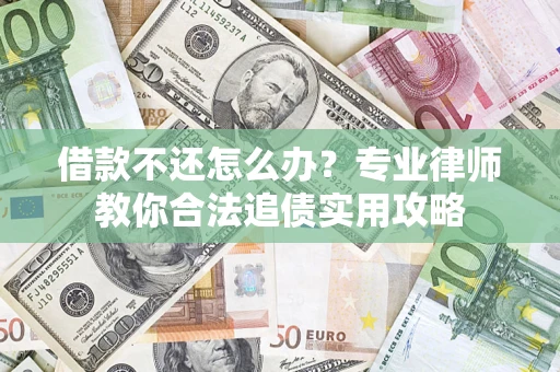 济南借款不还怎么办？专业律师教你合法追债实用攻略