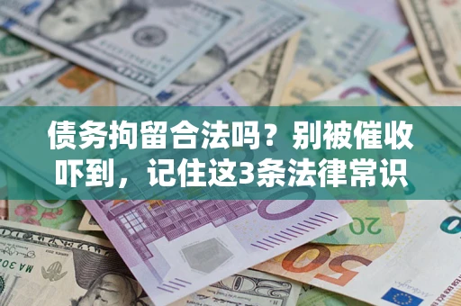 济南债务拘留合法吗?别被催收吓到,记住这3条法律常识 济南债务拘留合法吗?别被催收吓到,记住这3条法律常识