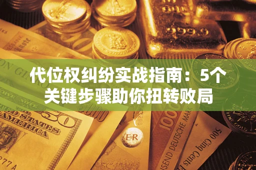 济南代位权纠纷实战指南：5个关键步骤助你扭转败局