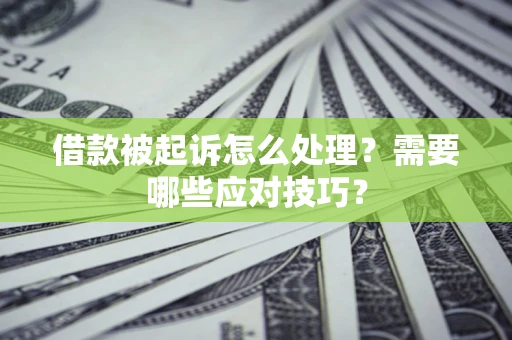济南借款被起诉怎么处理？需要哪些应对技巧？