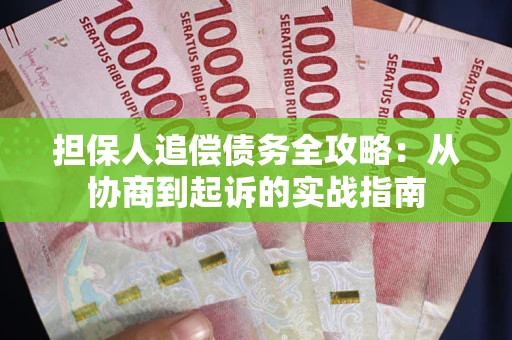 济南担保人追偿债务全攻略:从协商到起诉的实战指南 济南担保人追偿债务全攻略:从协商到起诉的实战指南