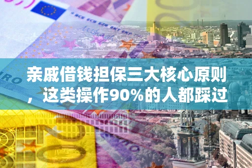 济南亲戚借钱担保三大核心原则，这类操作90%的人都踩过坑！附法院判决案例