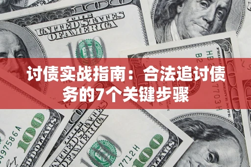 济南讨债实战指南：合法追讨债务的7个关键步骤