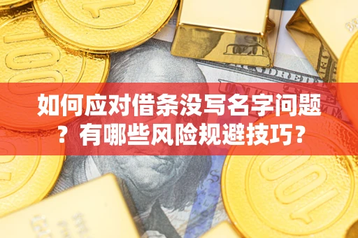 济南如何应对借条没写名字问题？有哪些风险规避技巧？
