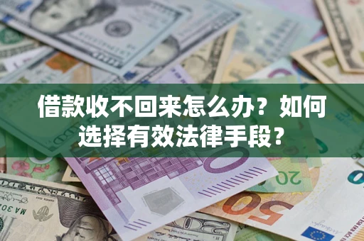 济南借款收不回来怎么办？如何选择有效法律手段？